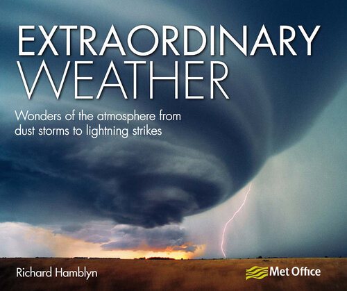 Extraordinary Weather Amazing Tricks Of Nature From The Spectacular To The Surprising Richard Hamblyn
