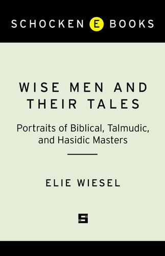 Wise Men And Their Tales Portraits Of Biblical Talmudic And Hasidic Masters Elie Wiesel