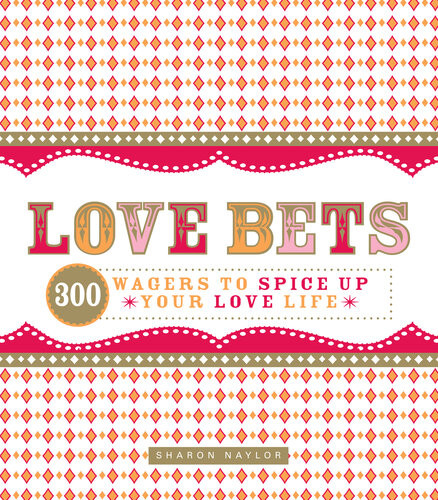 Love Bets 300 Wagers To Spice Up Your Love Life Sharon Naylor