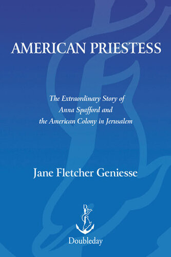 American Priestess The Extraordinary Story Of Anna Spafford And The American Colony In Jerusalem Jane Fletcher Geniesse