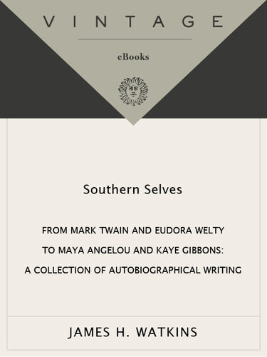Southern Selves From Mark Twain And Eudora Welty To Maya Angelou And Kaye Gibbonsa Collection Of Autobiographical Writing James Watkins