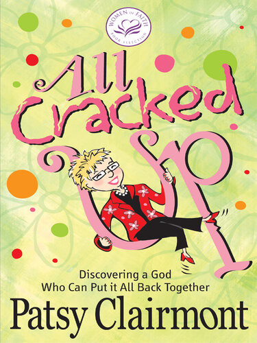 All Cracked Up Experiencing God In The Broken Places Patsy Clairmont