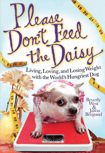 Please Dont Feed The Daisy Living Loving And Losing Weight With The Worlds Hungriest Dog Beverly West
