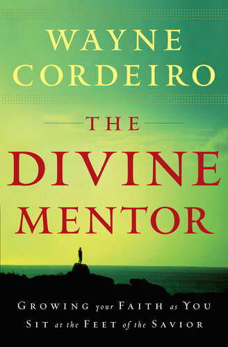 The Divine Mentor Growing Your Faith As You Sit At The Feet Of The Savior Dr Wayne Cordeiro