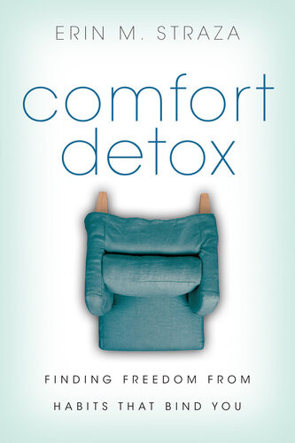 Comfort Detox Finding Freedom From Habits That Bind You Erin M Straza