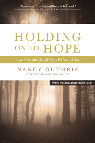 Holding On To Hope A Pathway Through Suffering To The Heart Of God Nancy Guthrie