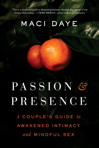 Passion And Presence A Couples Guide To Awakened Intimacy And Mindful Sex Maci Daye