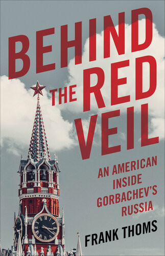 Behind The Red Veil An American Inside Gorbachevs Russia Frank Thoms