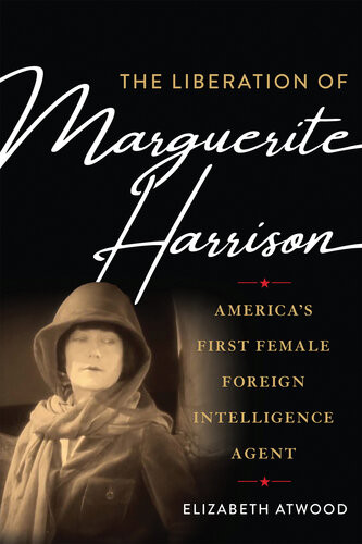 The Liberation Of Marguerite Harrison Americas First Female Foreign Intelligence Agent Elizabeth Atwood