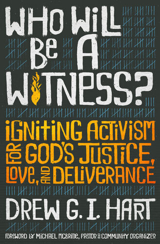 Who Will Be A Witness Igniting Activism For Gods Justice Love And Deliverance Drew Gi Hart