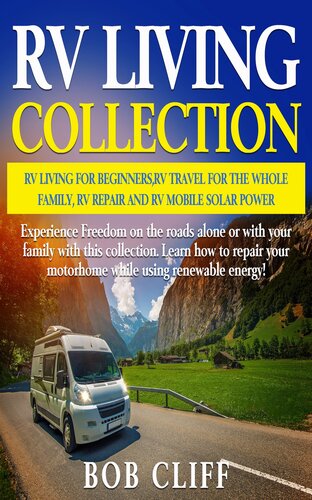Rv Living Collection Rv Living For Beginners Rv Travel For The Whole Family Rv Repair And Rv Mobile Solar Power Experience Freedom On The Roads Alone Or With Your Family With This Collection Learn How To Repair Your Motorhome While Using Renewable En Bob Cliff