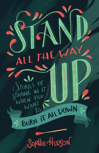 Stand All The Way Up Stories Of Staying In It When You Want To Burn It All Down Sophie Hudson