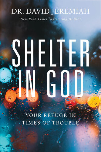 Shelter In God Your Refuge In Times Of Trouble Dr David Jeremiah