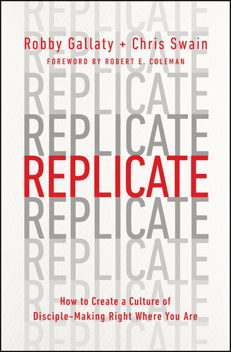 Replicate How To Create A Culture Of Disciplemaking Right Where You Are Robby Gallaty