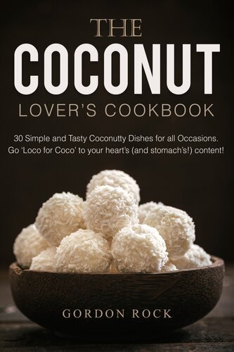The Coconut Lovers Cookbook 30 Simple And Tasty Coconutty Dishes For All Occasions Go Loco For Coco To Your Hearts And Stomachs Content Gordon Rock