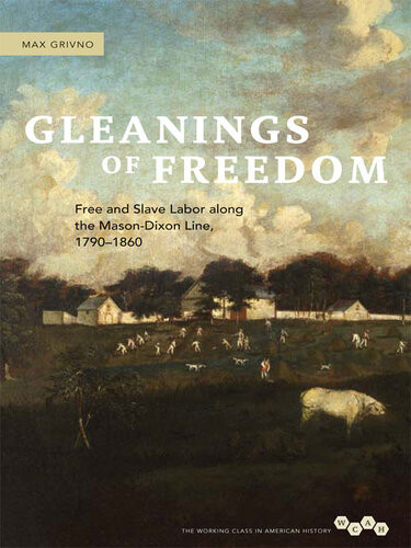 Gleanings Of Freedom Free And Slave Labor Along The Masondixon Line 17901860 Max Grivno