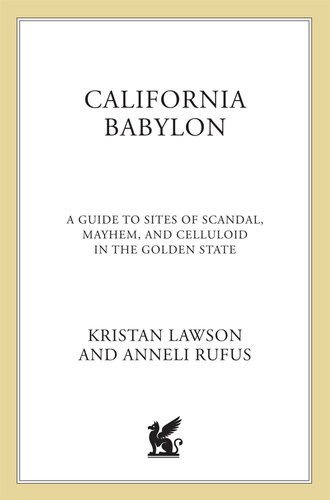 California Babylon A Guide To Site Of Scandal Mayhem And Celluloid In The Golden State Kristan Lawson