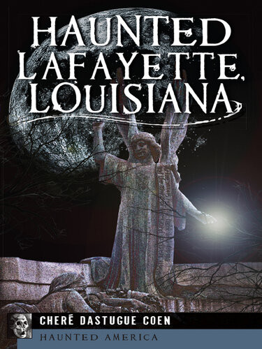 Haunted Lafayette Louisiana Cher Dastugue Coen