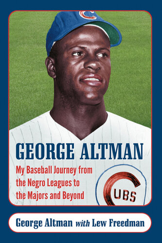 George Altman My Baseball Journey From The Negro Leagues To The Majors And Beyond George Altman