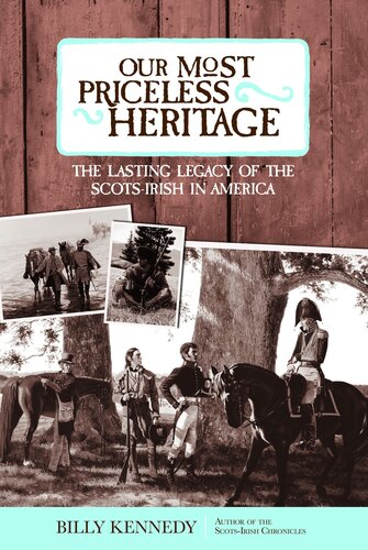 Our Most Priceless Heritage The Lasting Legacy Of The Scotsirish In America Billy Kennedy