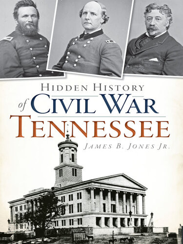 Hidden History Of Civil War Tennessee James B Jones Jr