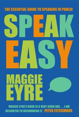 Speak Easy The Essential Guide To Speaking In Public Maggie Eyre
