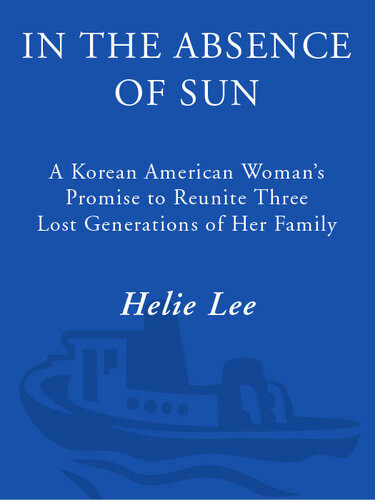 In The Absence Of Sun A Korean American Womans Promise To Reunite Three Lost Generations Of Her Family Helie Lee