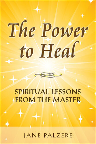 The Power To Heal Spiritual Lessons From The Master Jane Palzare