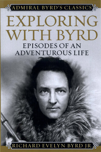 Exploring With Byrd Episodes Of An Adventurous Life Richard Evelyn Byrd Jr