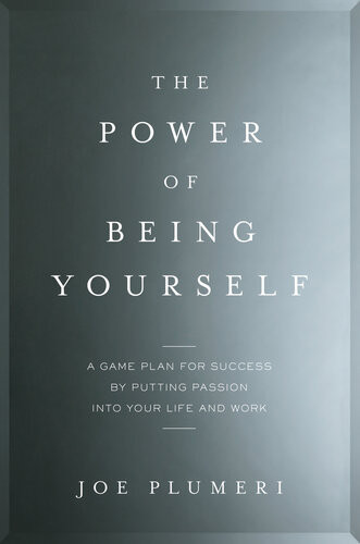 The Power Of Being Yourself A Game Plan For Success By Putting Passion Into Your Life And Work Joe Plumeri