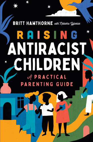 Raising Antiracist Children A Practical Parenting Guide Britt Hawthorne