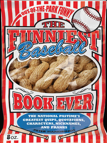 The Funniest Baseball Book Ever The National Pastimes Greatest Quips Quotations Characters Nicknames And Pranks Peter Handrinos