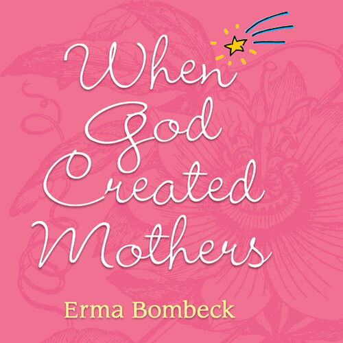 When God Created Mothers Erma Bombeck