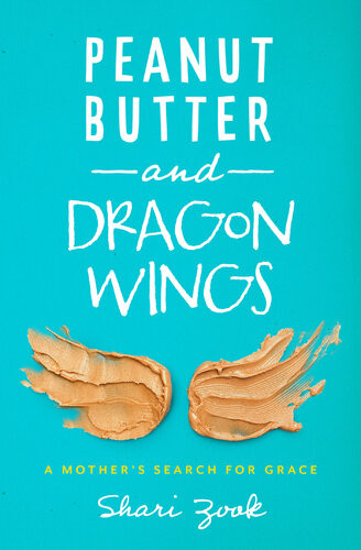 Peanut Butter And Dragon Wings A Mothers Search For Grace Shari Zook