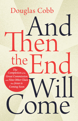 And Then The End Will Come The Completion Of The Great Commission And Nine Other Clues That Jesus Is Coming Soon Douglas Cobb