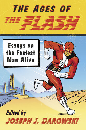 The Ages Of The Flash Essays On The Fastest Man Alive Joseph J Darowski