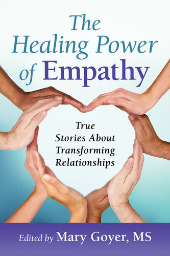 The Healing Power Of Empathy True Stories About Transforming Relationships Mary Goyer