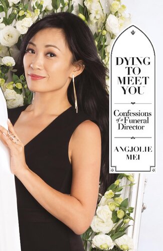 Dying To Meet You Confessions Of A Funeral Director Angjolie Mei