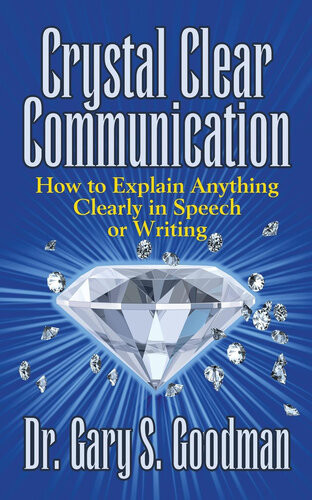 Crystal Clear Communication How To Explain Anything Clearly In Speech Or Writing Dr Gary S Goodman