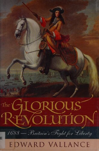 The Glorious Revolution 1688 Britains Fight For Liberty Edward Vallance