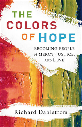 The Colors Of Hope Becoming People Of Mercy Justice And Love Richard Dahlstrom