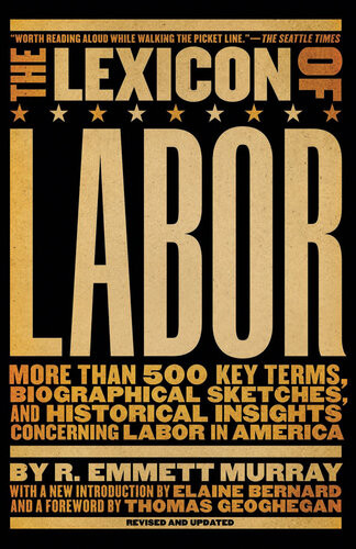 The Lexicon Of Labor More Than 500 Key Terms Biographical Sketches And Historical Insights Concerning Labor In America R Emmett Murray