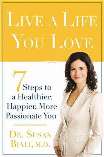 Live A Life You Love 7 Steps To A Healthier Happier More Passionate You Biali Md Dr Susan