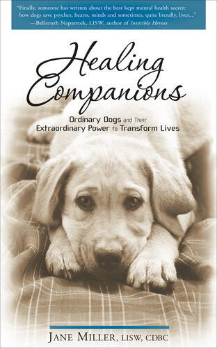 Healing Companions Ordinary Dogs And Their Extraordinary Power To Transform Lives Jane Miller