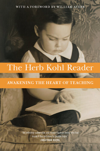 The Herb Kohl Reader Awakening The Heart Of Teaching Herbert Kohl