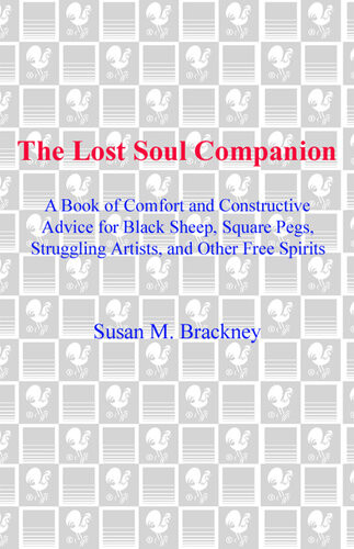 The Lost Soul Companion A Book Of Comfort And Constructive Advice For Black Sheep Square Pegs Struggling Artists And Other Free Spirits Susan M Brackney