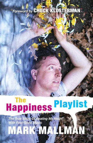 The Happiness Playlist The True Story Of Healing My Heart With Feelgood Music Mark Mallman