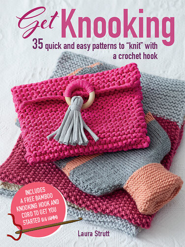 Get Knooking 35 Quick And Easy Patterns To Knit With A Crochet Hook Laura Strutt