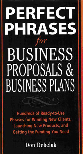 Perfect Phrases For Business Proposals And Business Plans Don Debelak
