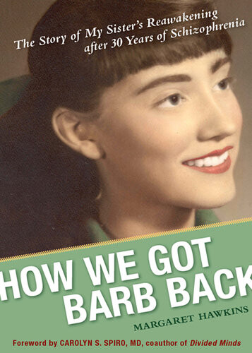 How We Got Barb Back The Story Of My Sisters Reawakening From 30 Years Of Schizophrenia Margaret Hawkins